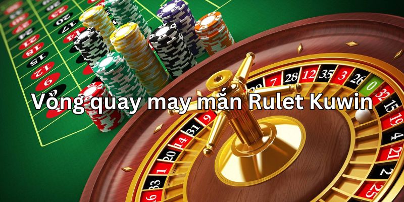 Vòng quay ngẫu nhiên rulet Kuwin - Chơi nhanh thắng lớn