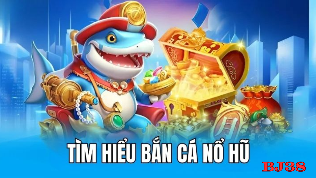 chơi bắn cá nổ hủ nhà cái bj38 